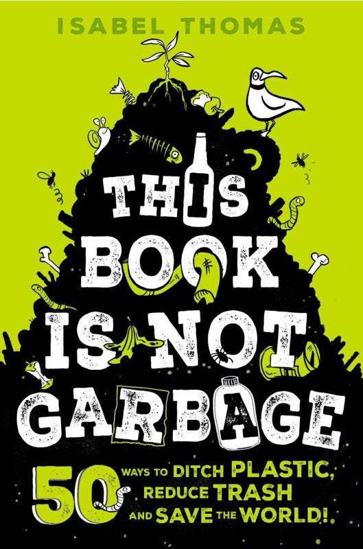 This Book Is Not Garbage: Ditch Plastic, Reduce Trash